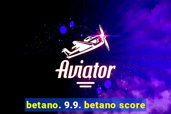 betano. 9.9. betano score